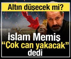 Altın d&uuml;şecek mi? İslam Memiş "&Ccedil;ok can yakacak" dedi