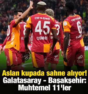 Aslan kupada sahne alıyor! G.Saray - Başakşehir: Muhtemel 11'ler