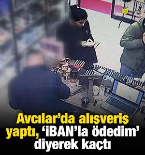 Avcılar'da alışveriş yaptı, 'İBAN'la &ouml;dedim' diyerek ka&ccedil;tı