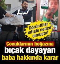 &Ccedil;ocuklarının boğazına bı&ccedil;ak dayamıştı: İnfiale neden olan olayda karar a&ccedil;ıklandı
