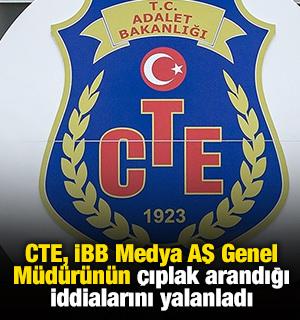CTE, İBB Medya AŞ Genel M&uuml;d&uuml;r&uuml;n&uuml;n "&ccedil;ıplak arandığı" iddialarını yalanladı