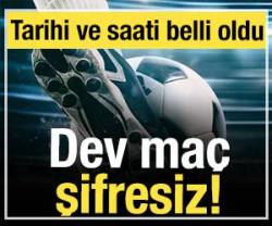 Dev ma&ccedil; şifresiz! Tarihi ve saati belli oldu