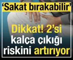 Dikkat: 'Sakat bırakabilir!' 2'si kal&ccedil;a &ccedil;ıkığı riskini artırıyor