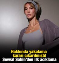 Hakkında yakalama kararı &ccedil;ıkarılmıştı! Şevval Şahin'den ilk a&ccedil;ıklama