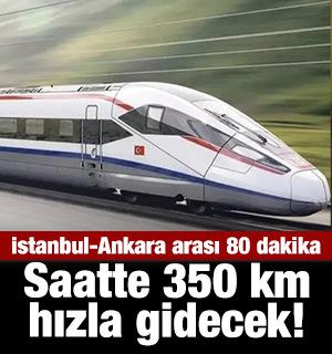 İstanbul-Ankara arası 80 dakikaya inecek: Saatte 350 kilometre hızla gidecek!