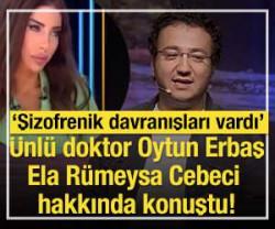 Oytun Erbaş, Ela R&uuml;meysa Cebeci hakkında konuştu