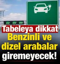 Tabelaya aman dikkat: Benzinli ve dizel arabalar giremeyecek!