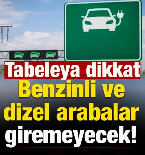 Tabelaya aman dikkat: Benzinli ve dizel arabalar giremeyecek!