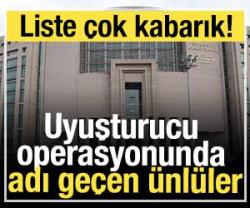&Uuml;nl&uuml;lere uyuşturucu operasyonu: Liste &ccedil;ok kabarık!