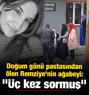 Doğum g&uuml;n&uuml; pastasından &ouml;len Remziye'nin ağabeyi: "&Uuml;&ccedil; kez sormuş"
