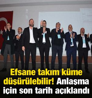 Efsane takım k&uuml;me d&uuml;şebilir! Anlaşma i&ccedil;in verilen s&uuml;re a&ccedil;ıklandı