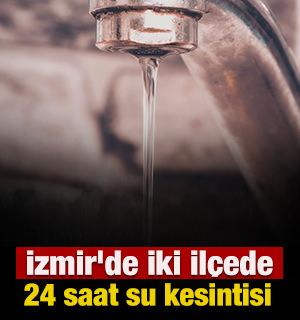 İzmir'de iki il&ccedil;ede 24 saat su kesintisi