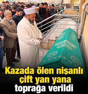Kazada &ouml;len nişanlı &ccedil;ift yan yana toprağa verildi