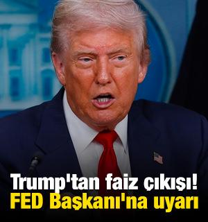Trump'tan faiz &ccedil;ıkışı! FED Başkanı'na uyarı