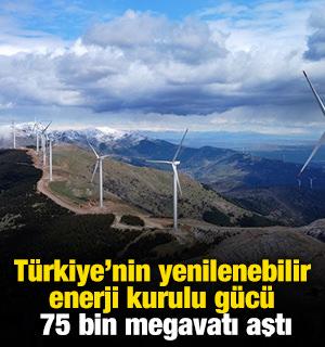 T&uuml;rkiye&rsquo;nin yenilenebilir enerji kurulu g&uuml;c&uuml; 75 bin megavatı aştı