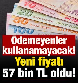 Yeni fiyatı 57.241 TL oldu: &Ouml;demeyenler kullanamayacak!