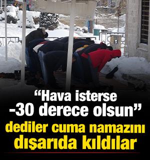 &ldquo;Hava isterse -30 derece olsun&rdquo; dediler cuma namazını dışarıda kıldılar