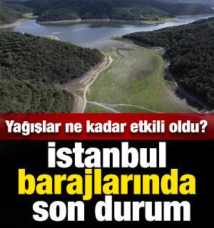Yağış sonrası İstanbul barajlarında son durum!