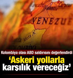 Kolombiya muhtemel ABD saldırısını değerlendirdi: "Askeri yollarla karşılık vereceğiz"