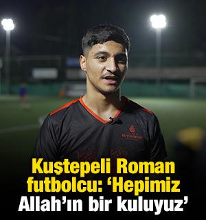 Kuştepeli Roman futbolcu: 'Tipi, ten rengi y&uuml;z&uuml;nden insan yargılanmamalı'