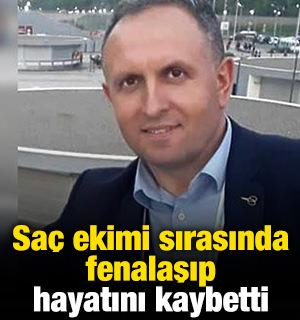 Sa&ccedil; ekimi sırasında fenalaşıp hayatını kaybetti