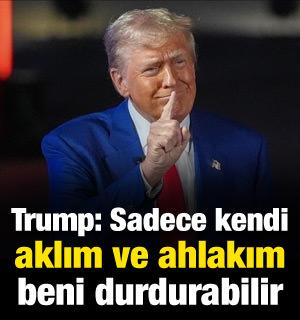 Trump: Beni bir tek kendi aklım ve ahlakım durdurabilir