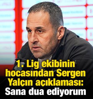 1. Lig ekibinin hocasından Sergen Yal&ccedil;ın a&ccedil;ıklaması: Sana dua ediyorum