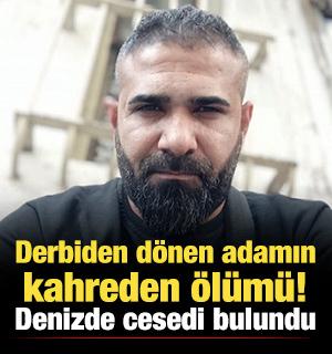Derbiden d&ouml;nen adamın kahreden &ouml;l&uuml;m&uuml;: Denizde cesedi bulundu!