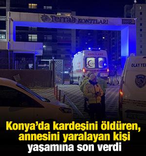 Konya'da kardeşini &ouml;ld&uuml;ren, annesini yaralayan kişi yaşamına son verdi