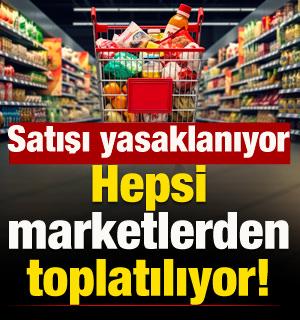 Hepsi marketlerden toplatılıyor! Satışı yasaklanıyor
