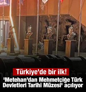 T&uuml;rkiye'de bir ilk! 'Metehan&rsquo;dan Mehmet&ccedil;iğe T&uuml;rk Devletleri Tarihi M&uuml;zesi' a&ccedil;ılıyor