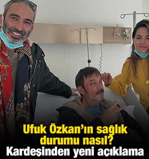 Ufuk &Ouml;zkan'ın sağlık durumu nasıl? Kardeşinden yeni a&ccedil;ıklama