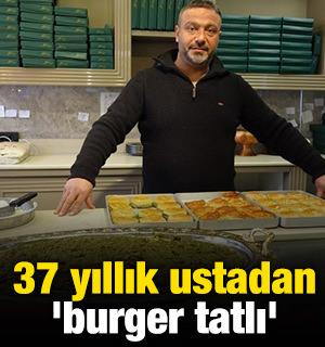 37 yıllık ustadan 'burger tatlı'
