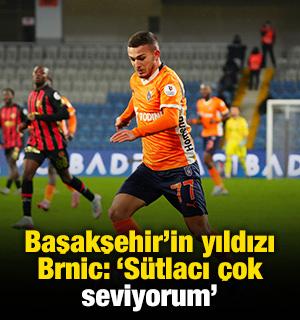 Başakşehir'in Hırvat yıldızı Brnic: 'S&uuml;tlacı &ccedil;ok seviyorum'
