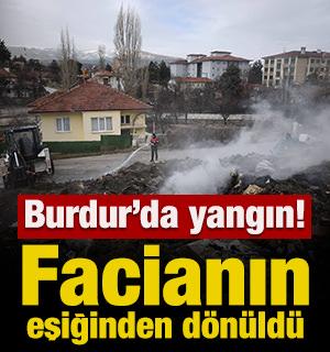Burdur'da yangın! Facianın eşiğinden d&ouml;n&uuml;ld&uuml;