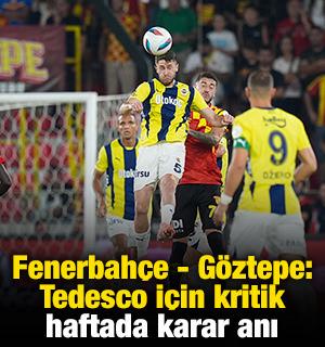 Fenerbah&ccedil;e - G&ouml;ztepe: Tedesco i&ccedil;in kritik karar anı