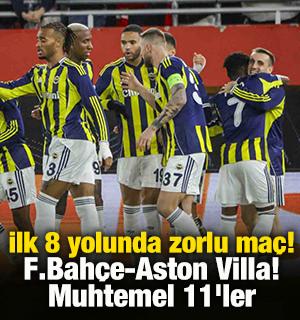 İlk 8 yolunda zorlu ma&ccedil;! Fenerbah&ccedil;e-Aston Villa! Muhtemel 11'ler