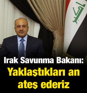 Irak Savunma Bakanı: Yaklaştıkları an ateş ederiz