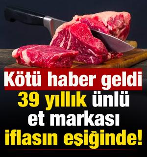K&ouml;t&uuml; haber: T&uuml;rkiye'nin 39 yıllık et markası iflasın eşiğinde!