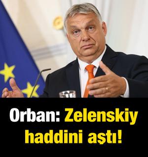 Orban: Zelenskiy haddini aştı
