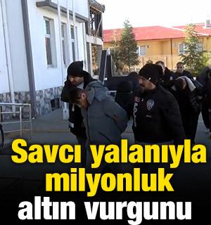 Savcı yalanıyla milyonluk altın vurgunu