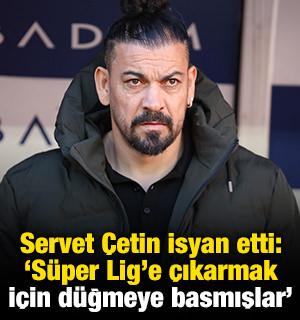 Servet &Ccedil;etin isyan etti: 'S&uuml;per Lig'e &ccedil;ıksınlar diye d&uuml;ğmeye basılmış'