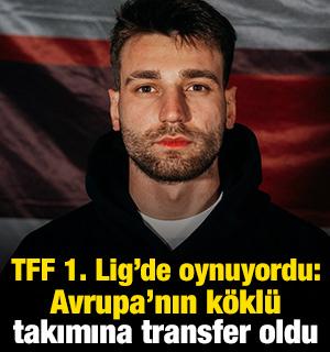 TFF 1. Lig'de oynuyordu: Avrupa'nın k&ouml;kl&uuml; takımına transfer oldu