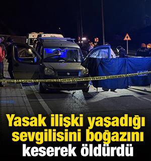 Yasak ilişki yaşadığı sevgilisini boğazını keserek &ouml;ld&uuml;rd&uuml;