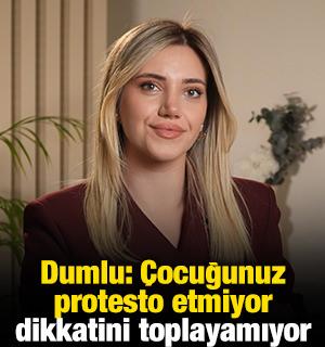 Dumlu: &Ccedil;ocuğunuz protesto etmiyor dikkatini toplayamıyor