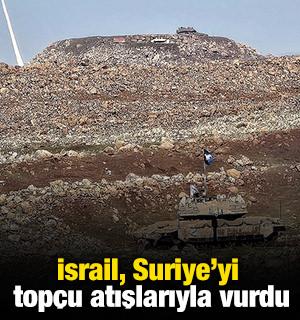 İsrail, Suriye'yi top&ccedil;u atışlarıyla vurdu