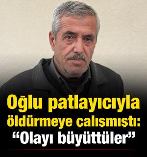 Mardin'de oğlunun patlayıcıyla &ouml;ld&uuml;rmek istediği baba: Olayı b&uuml;y&uuml;tt&uuml;ler