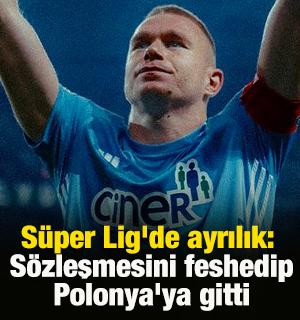 S&uuml;per Lig'de ayrılık: S&ouml;zleşmesini feshedip Polonya'ya gitti