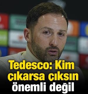 Tedesco: Kim &ccedil;ıkarsa &ccedil;ıksın &ouml;nemli değil