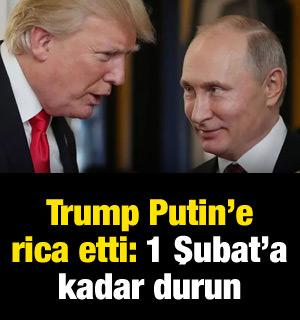 Trump Putin'den rica etti: 1 Şubat'a kadar durun